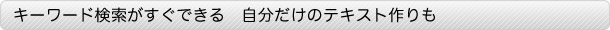キーワード検索がすぐできる　自分だけのテキスト作りも